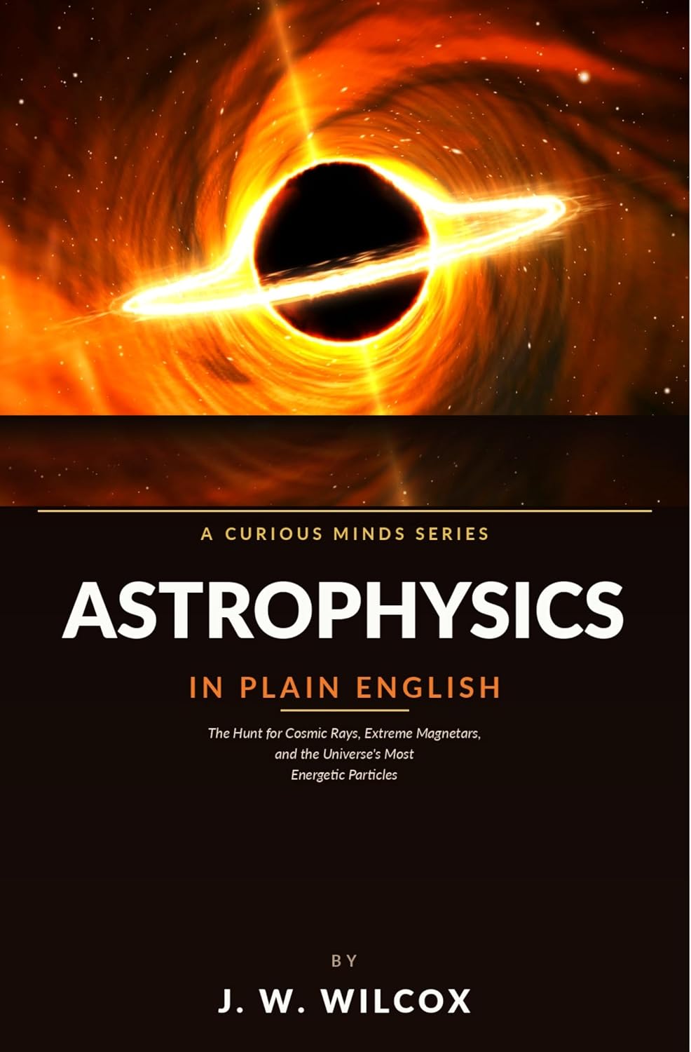 Astrophysics in Plain English: The Hunt for Cosmic Rays, Extreme Magnetars, and the Universe's Most Energetic Particles