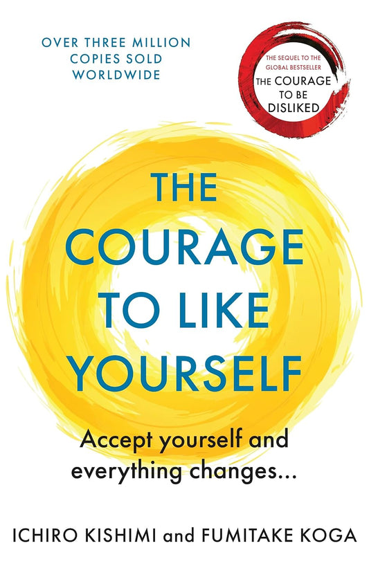 The Courage To Like Yourself: Accept Yourself and Everything Changes (Courage To series)