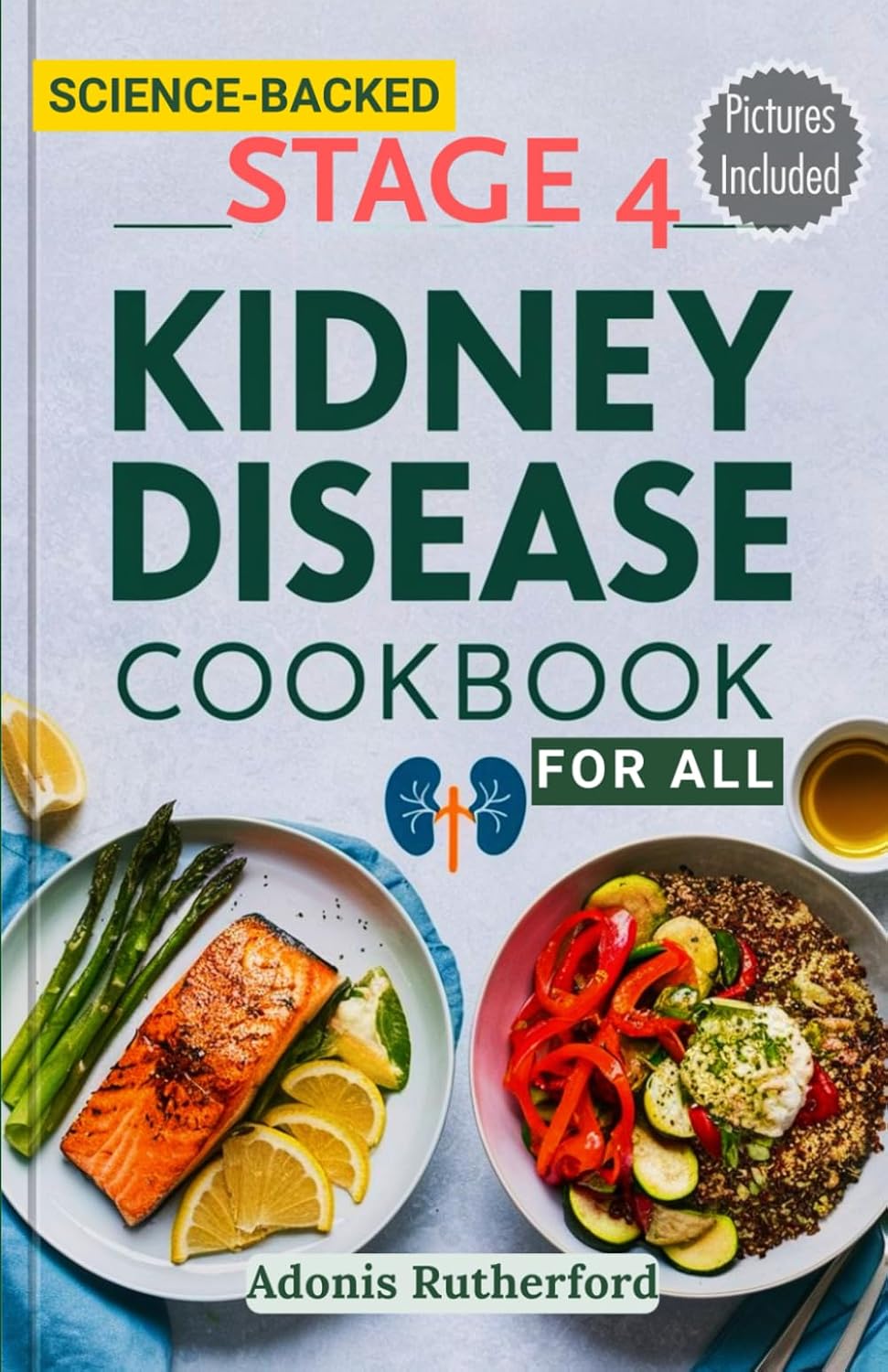 Stage 4 Kidney Disease Cookbook for All: A Complete Renal Cookbook for Stage 4 CKD with Easy, Affordable, and Nutrient-Conscious Recipes for Kidney Support