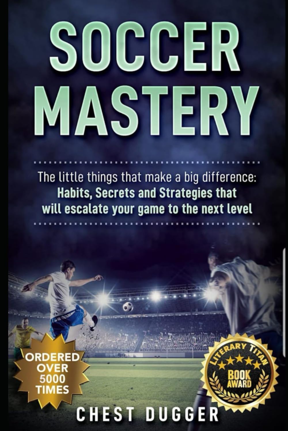 Soccer Mastery: The little things that make a big difference: Habits, Secrets and Strategies that will escalate your game to the next level (2027 Next Level Soccer Championship Performance)