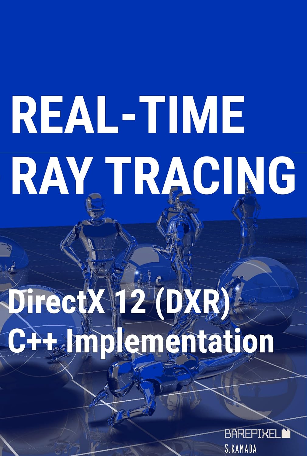 Real-Time Ray Tracing with DirectX 12 (DXR): A Practical Guide for Developers: Hands-on implementation of DXR using C++ with practical rendering techniques (Guru Series)