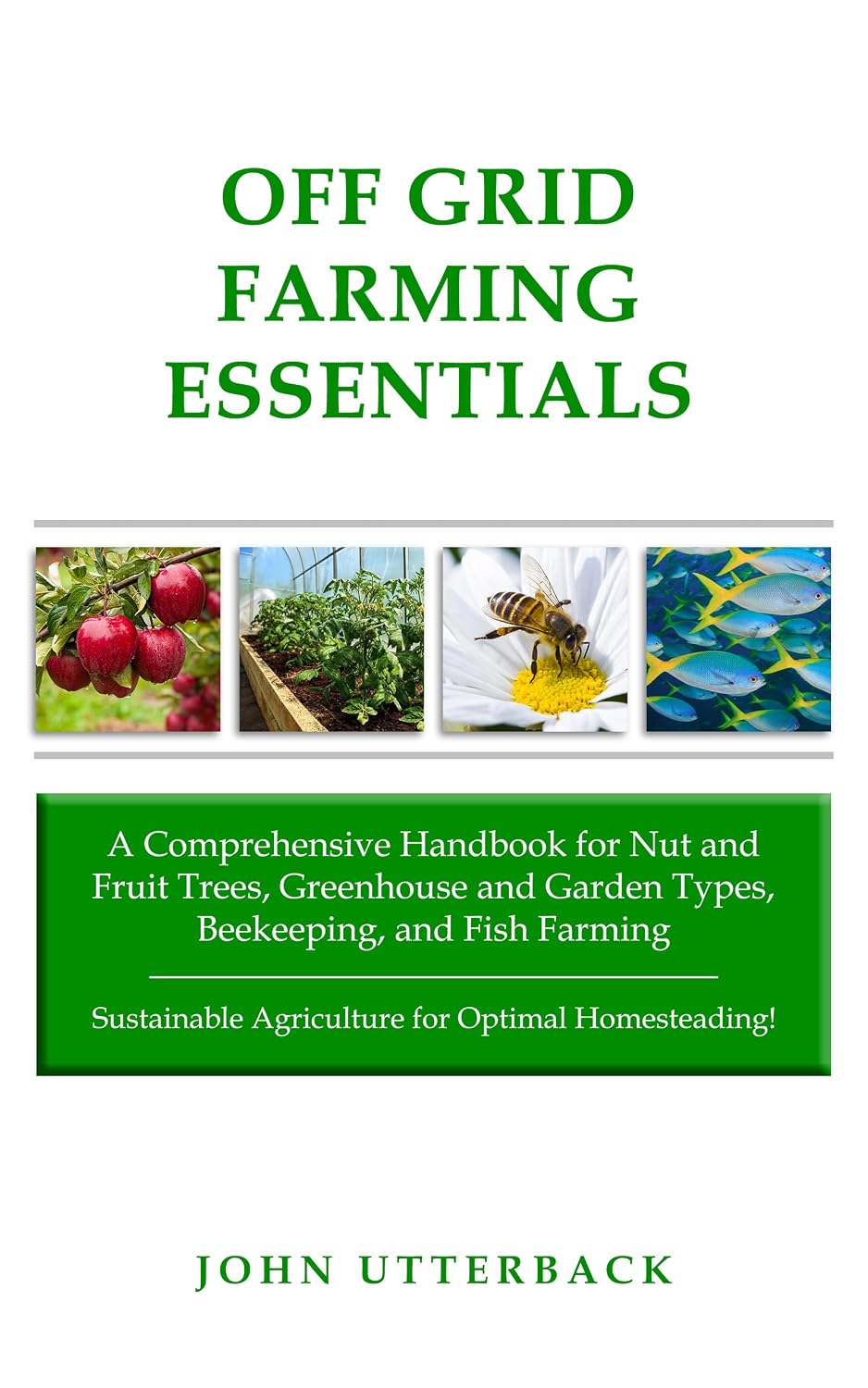 Off Grid Farming Essentials: A Comprehensive Handbook for Nut and Fruit Trees, Greenhouse and Garden Types, Beekeeping, and Fish Farming -- Sustainable ... Optimal Homesteading! (Off Grid Essentials)
