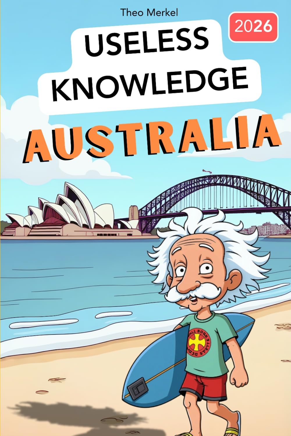 Australia for Know-It-Alls: Useless Knowledge About the Land Down Under: 222+ Odd Facts & Useless Trivia That'll Make You the Most Interesting Person in the Room