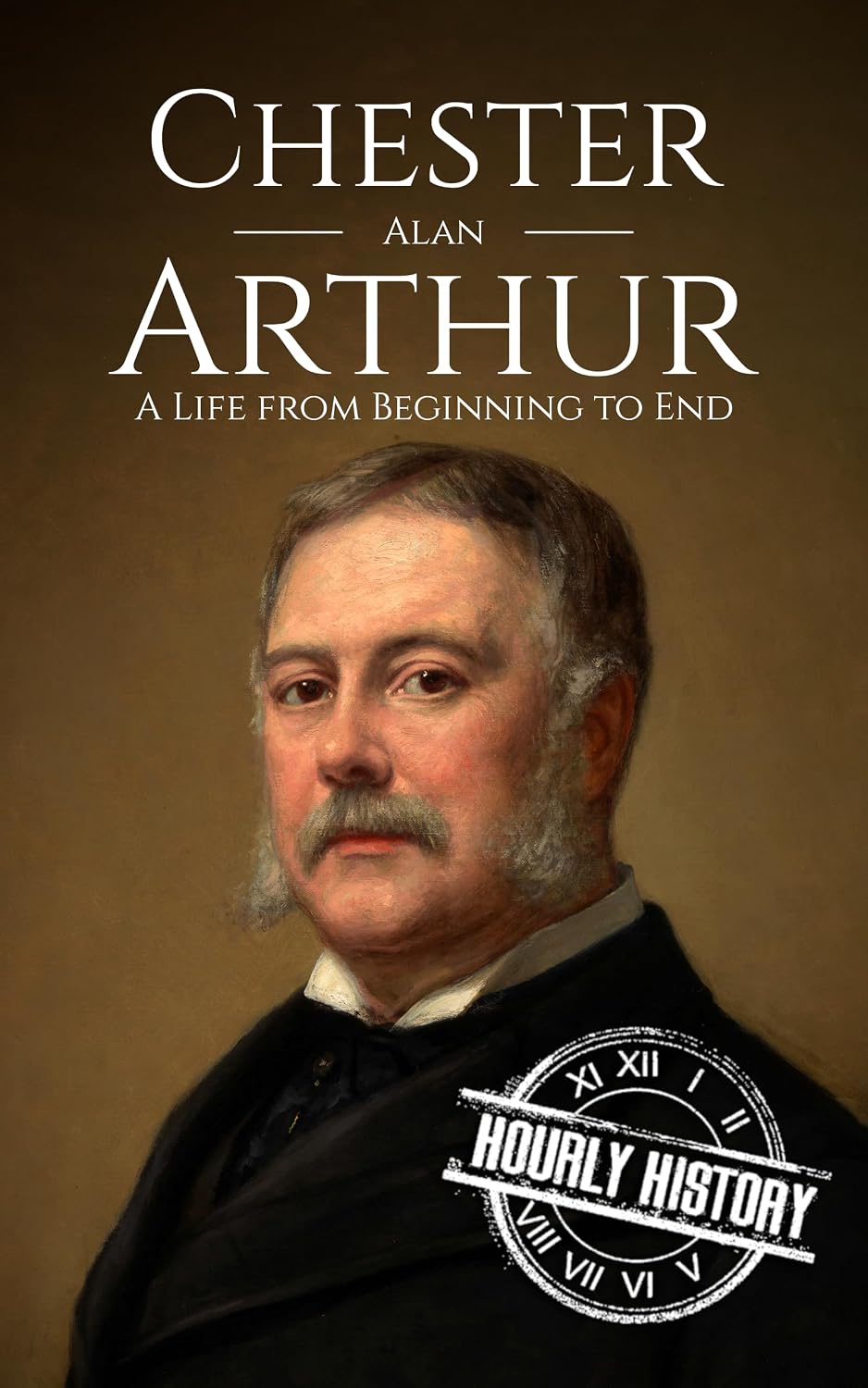 Chester A. Arthur: A Life from Beginning to End (Biographies of US Presidents)