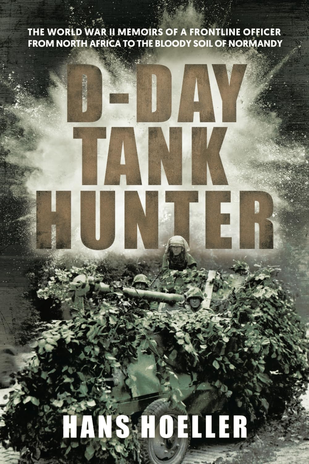 D-Day Tank Hunter: The World War II memoirs of a frontline officer from North Africa to the bloody soil of Normandy