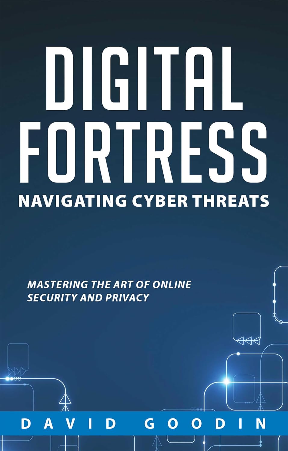 DIGITAL FORTRESS: NAVIGATING CYBER THREATS: MASTERING THE ART OF ONLINE SECURITY AND PRIVACY (Cyber Solution Series Book 1)