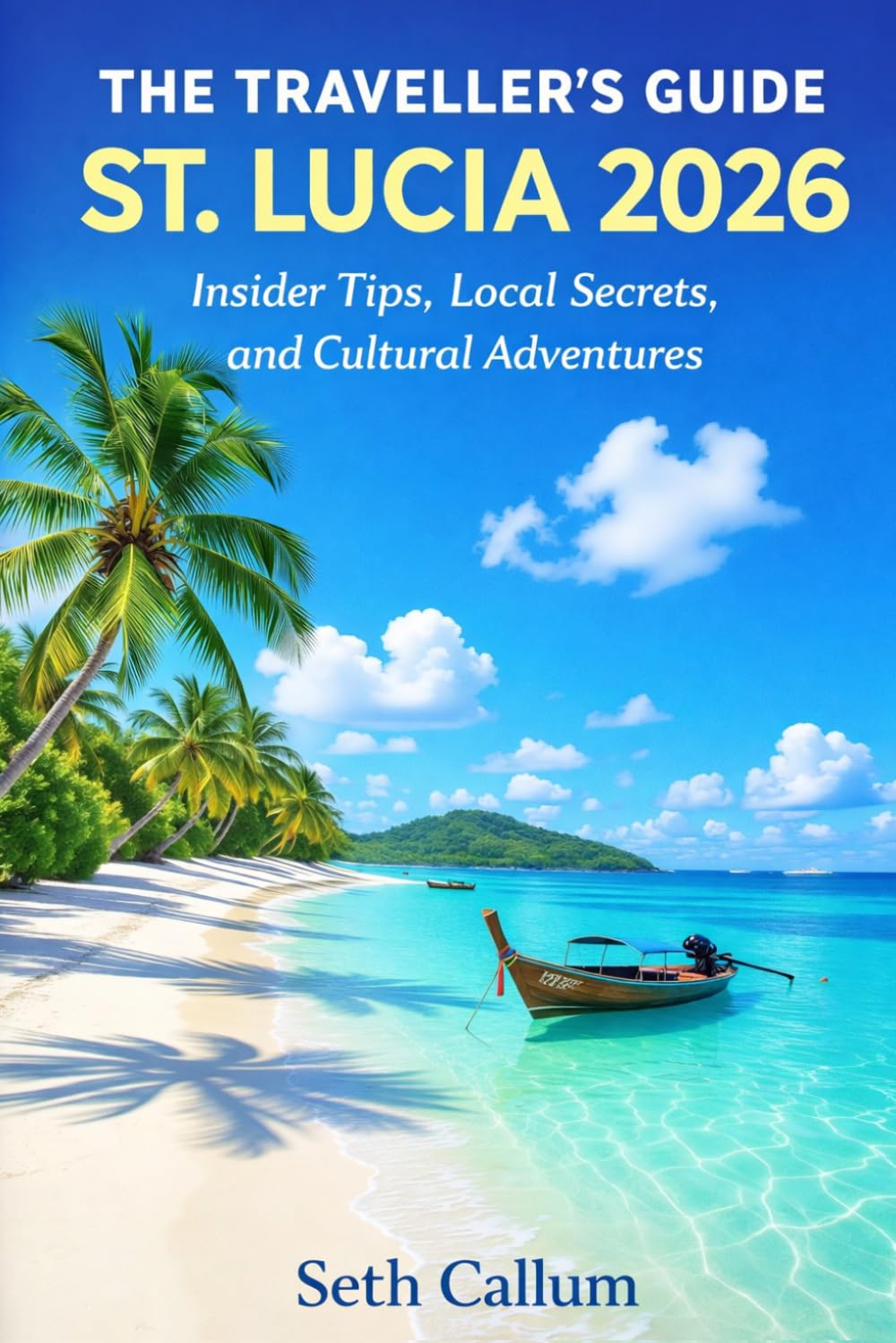 THE TRAVELLER’S GUIDE ST. LUCIA 2026: Insider Tips, Local Secrets, and Cultural Adventures