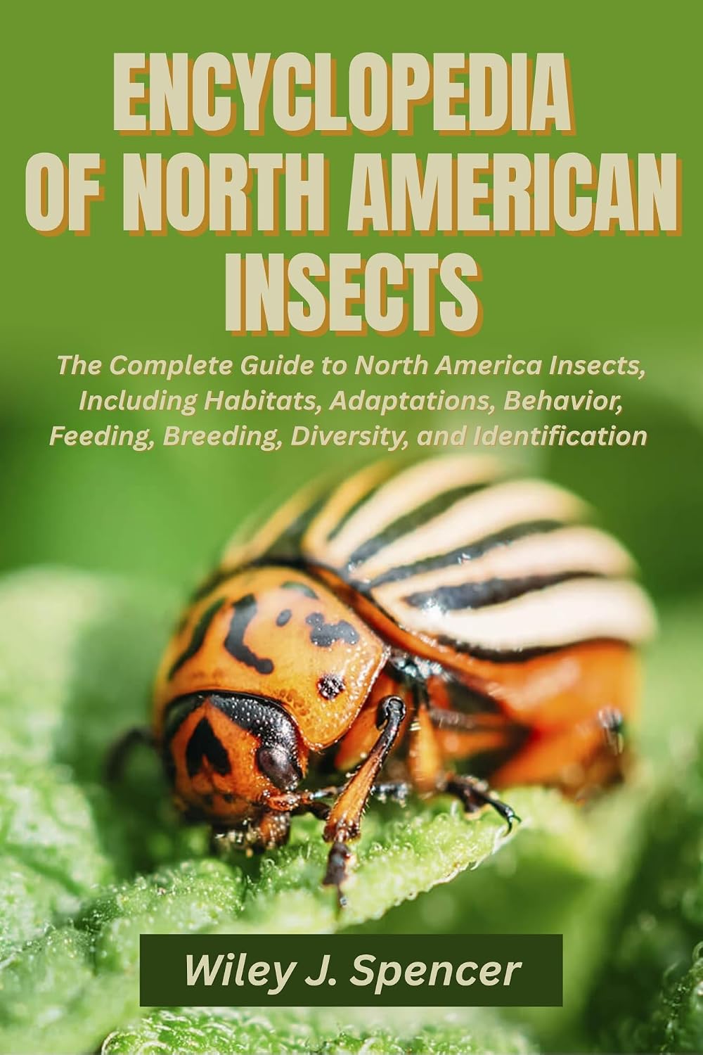Encyclopedia of North American Insects: The Complete Guide to North America Insects, Including Habitats, Adaptations, Behavior, Feeding, Breeding, Diversity, and Identification