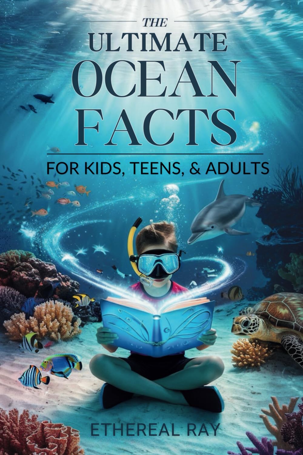 The Ultimate Ocean Facts for Kids, Teens, & Adults: Dive Into Underwater Wonders, Discover Mind-Blowing Creatures, Phenomena, Records, Inventions, and ... of the Deep! (Eleven Worlds to Explore)