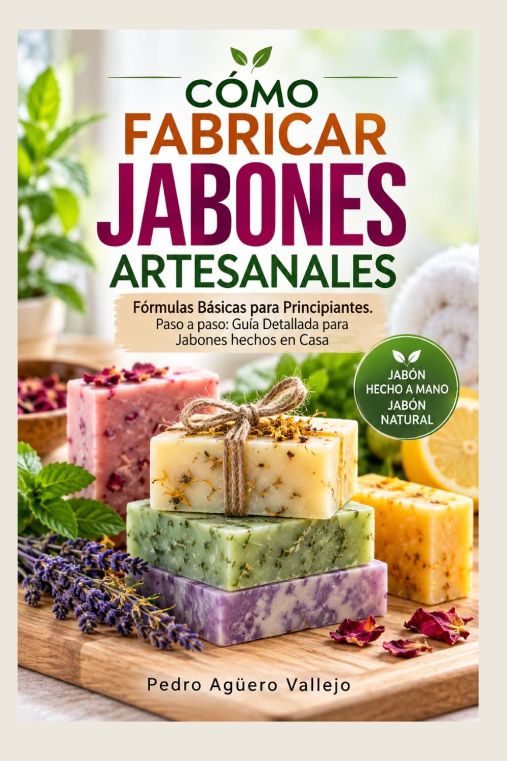 Cómo Fabricar Jabones Artesanales: Fórmulas Básicas para Principiantes. Paso a paso Guía Detallada para Jabones hechos en Casa Libro Jabón Hecho a Mano Jabón Natural (Spanish Edition)