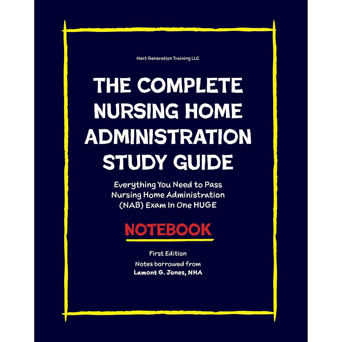 The COMPLETE Nursing Home Administration Study Guide: Everything You Need to Pass Nursing Home Administration (NAB) Exam In One HUGE Notebook