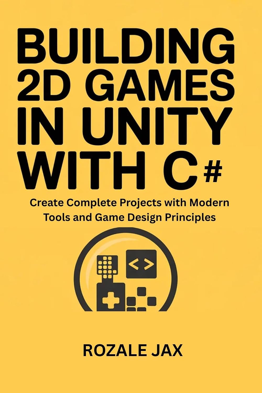 Building 2D Games in Unity with C# : Create Complete Projects with Modern Tools and Game Design Principles