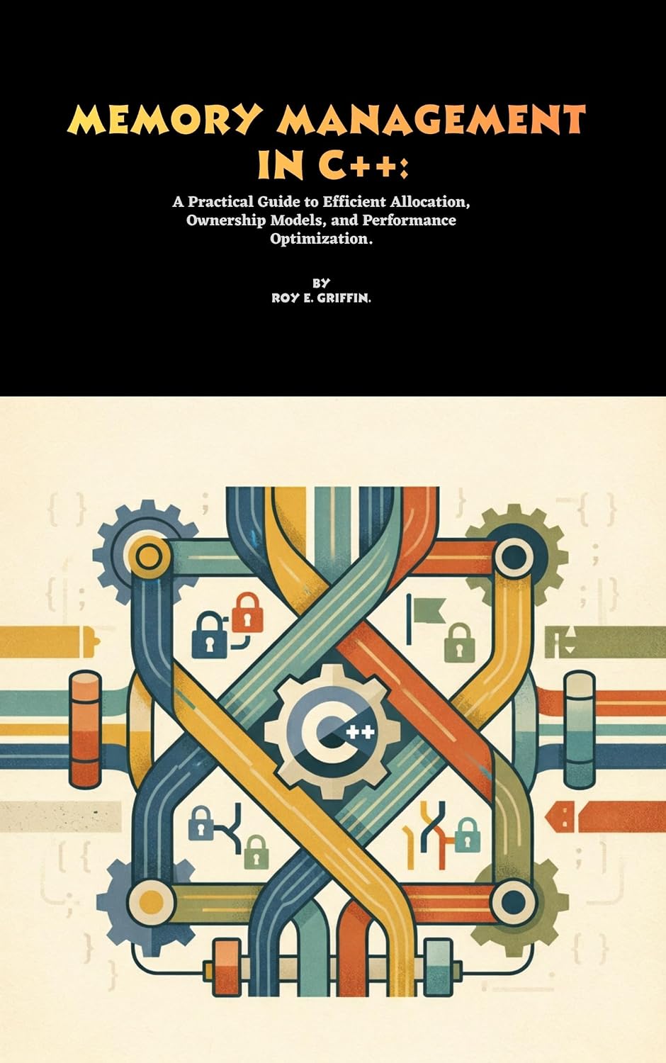 Memory Management in C++: A Practical Guide to Efficient Allocation, Ownership Models, and Performance Optimization