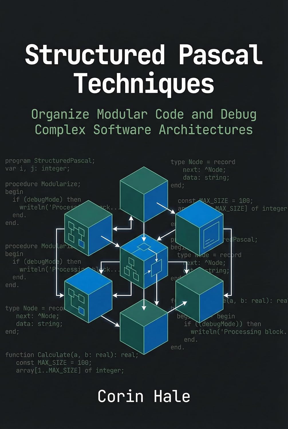 Structured Pascal Techniques: Organize Modular Code and Debug Complex Software Architectures (Practical Systems Programming with Pascal Book 2)