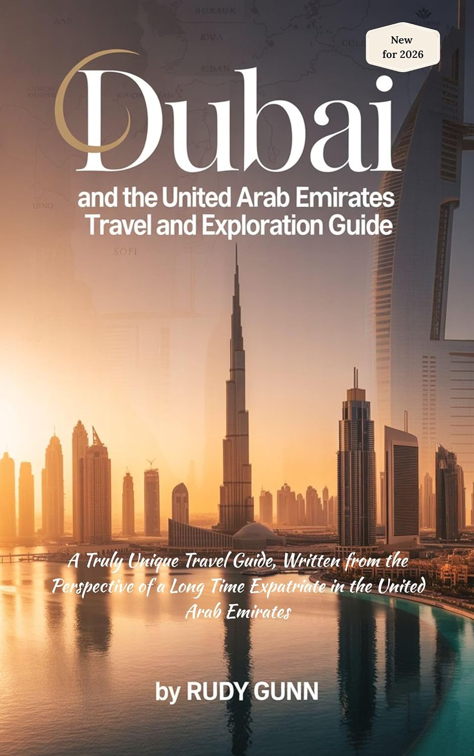 Dubai and the United Arab Emirates Travel and Exploration Guide: A Truly Unique Travel Guide, Written from the Perspective of a Long-Time Expatriate in the United Arab Emirates