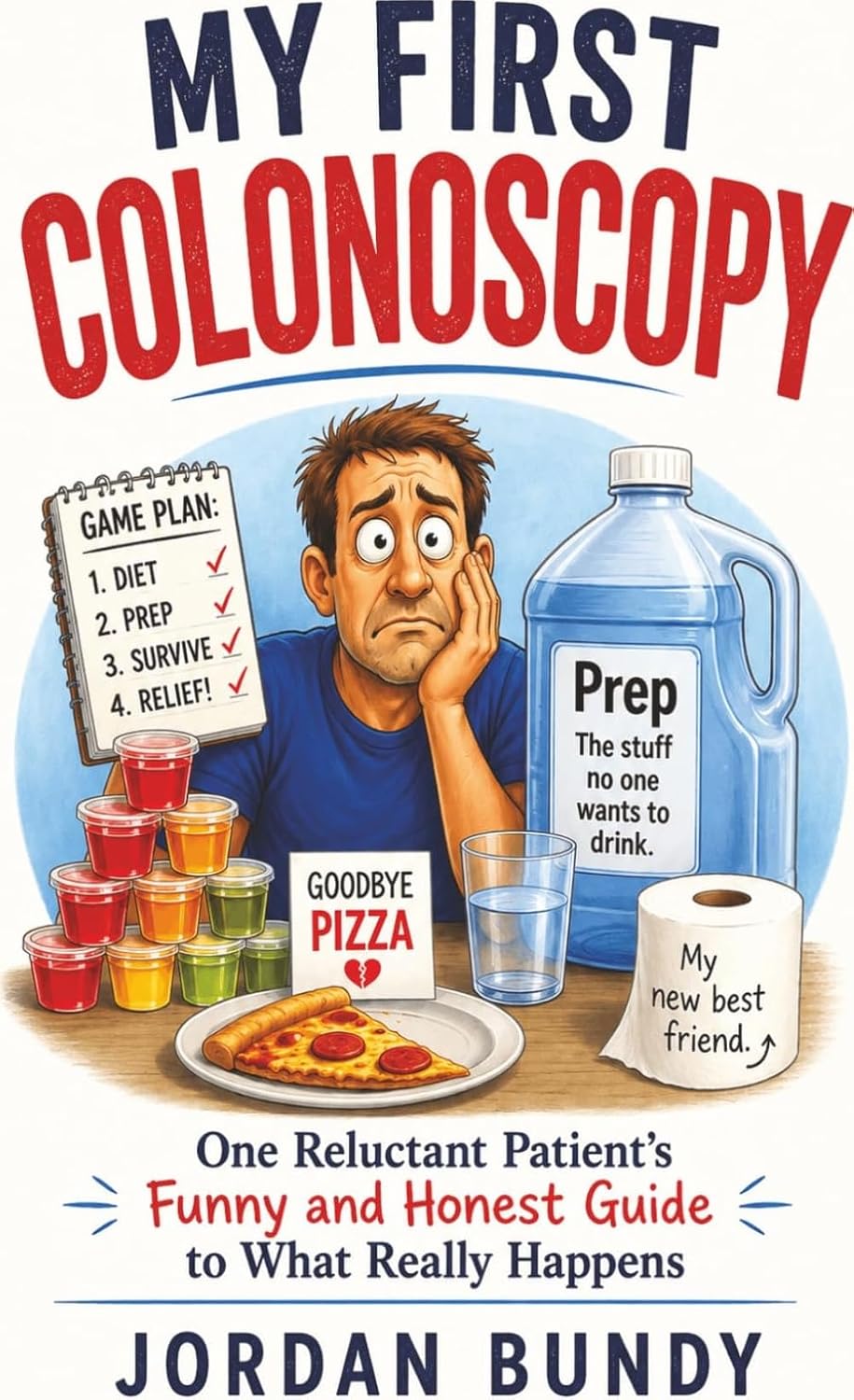 My First Colonoscopy: A Comical Look at the Prep, the Procedure, and the Relief Afterward