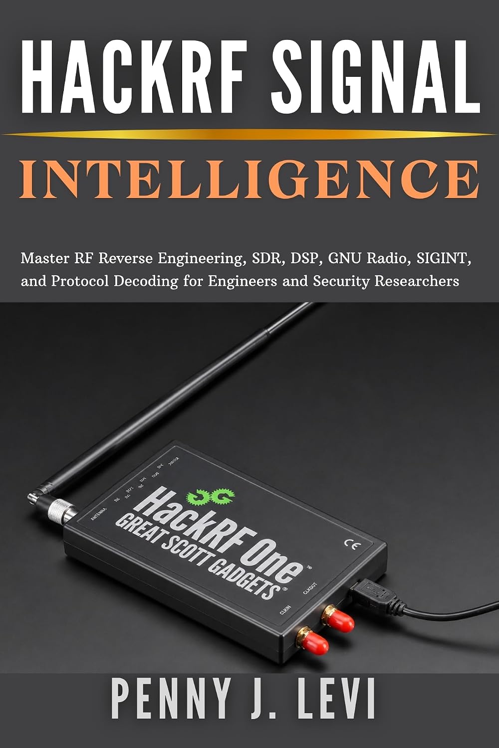 HackRF Signal Intelligence: Master RF Reverse Engineering, SDR, DSP, GNU Radio, SIGINT, and Protocol Decoding for Engineers and Security Researchers (The Complete SDR & RF Engineering Series)