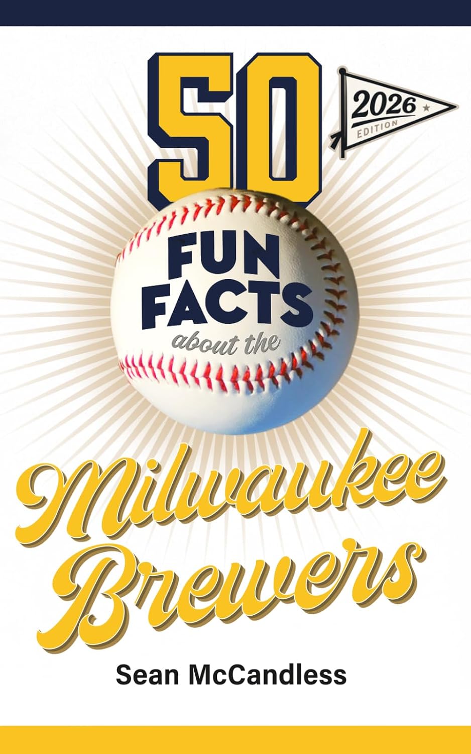 50 Fun Facts About the Milwaukee Brewers: The Story of One of Baseball's Favorite Teams in Facts, Stats, History, and Heroes (50 Fun Facts Baseball: National League Central)