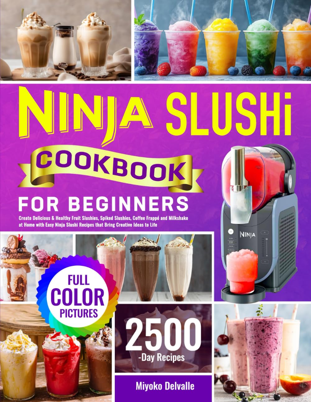Ninja Slushi Cookbook for Beginners: Create Delicious & Healthy Fruit Slushies, Spiked Slushies, Coffee Frappé and Milkshake at Home with Easy Ninja Slushi Recipes that Bring Creative Ideas to Life