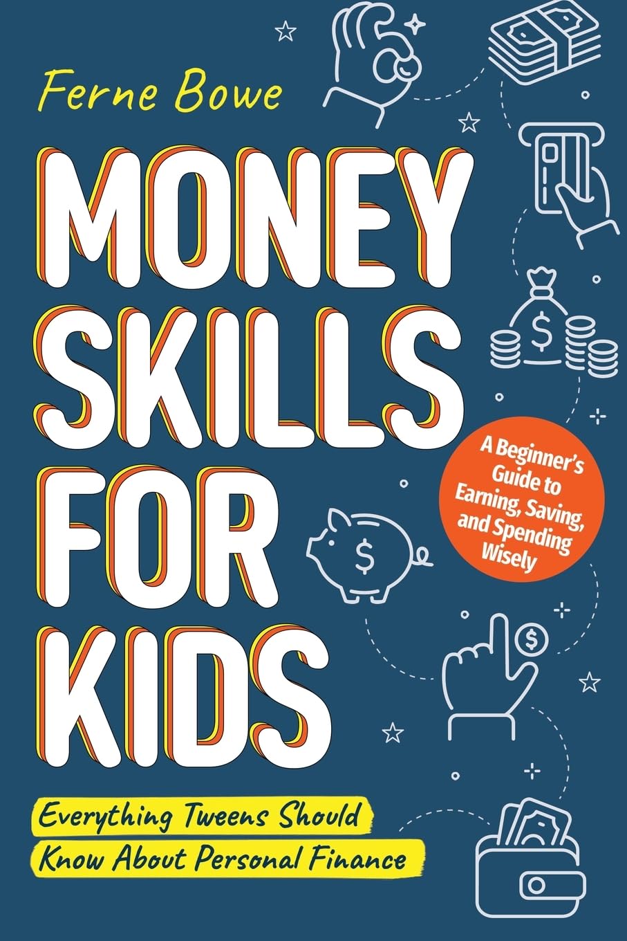 Money Skills for Kids: A Beginner’s Guide to Earning, Saving, and Spending Wisely. Everything Tweens Should Know About Personal Finance (Life Skills for Tweens & Teens)