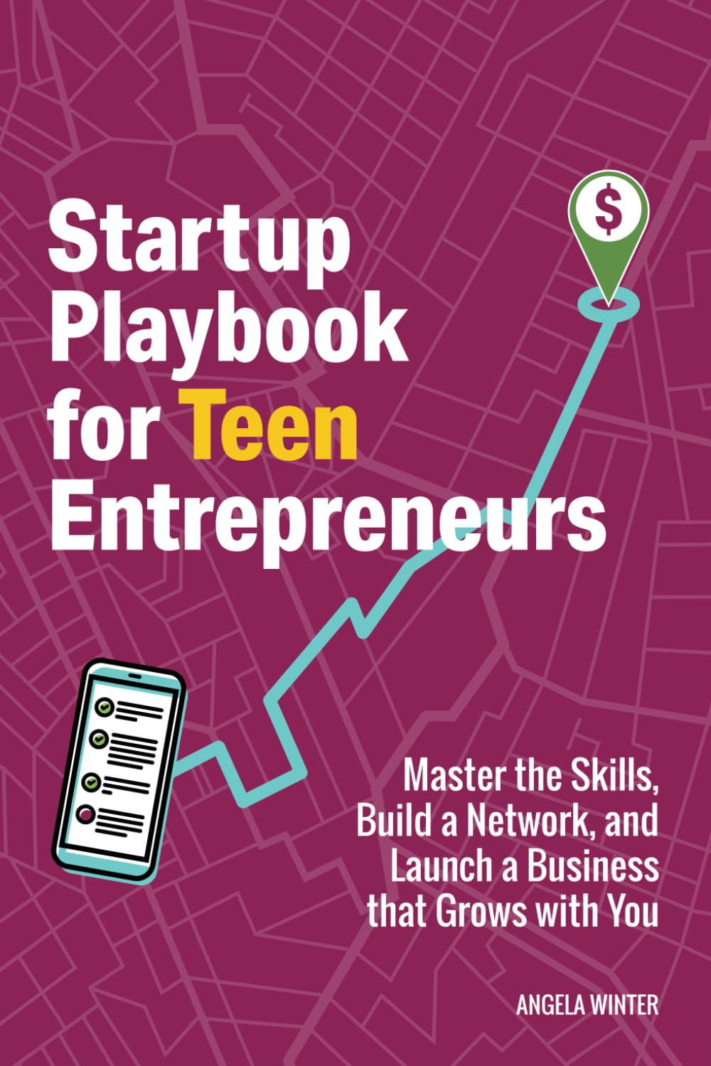 Startup Playbook for Teen Entrepreneurs: Practical Skills, Actionable Steps with Real-World Examples to Help Young Founders Grow (Business Books for Teens)