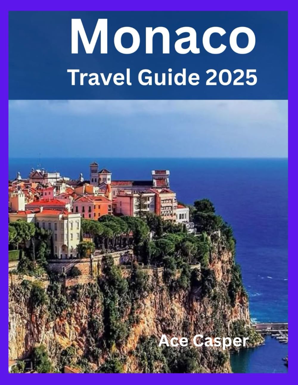 Monaco Travel Guide 2025: Your Ultimate Companion to Opulence, Adventure, and Riviera Charm