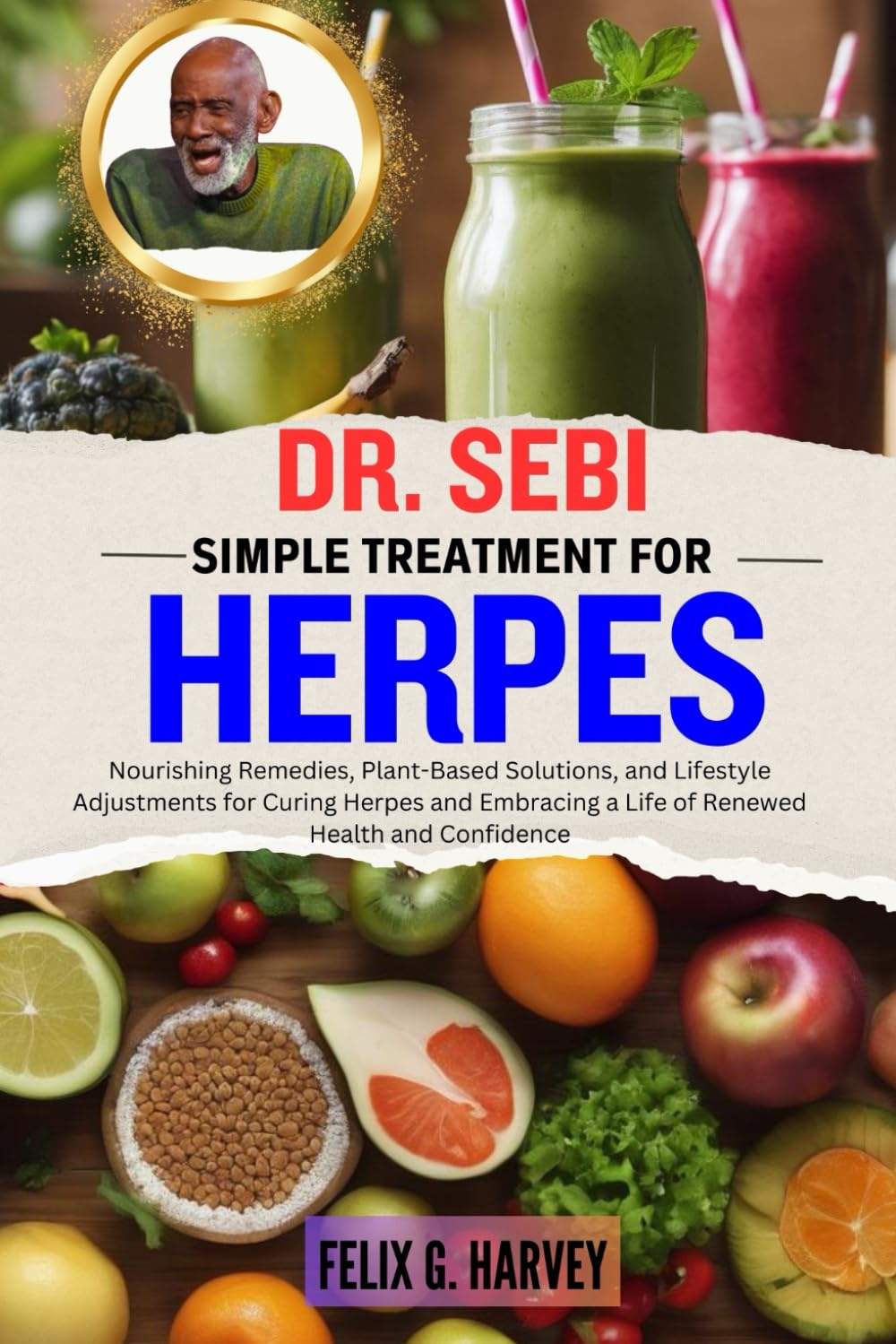 DR. SEBI SIMPLE TREATMENT FOR HERPES: Nourishing Remedies, Plant-Based Solutions, and Lifestyle Adjustments for Curing Herpes and Embracing a Life of ... (Dr. Sebi Healing Books for All Diseases)