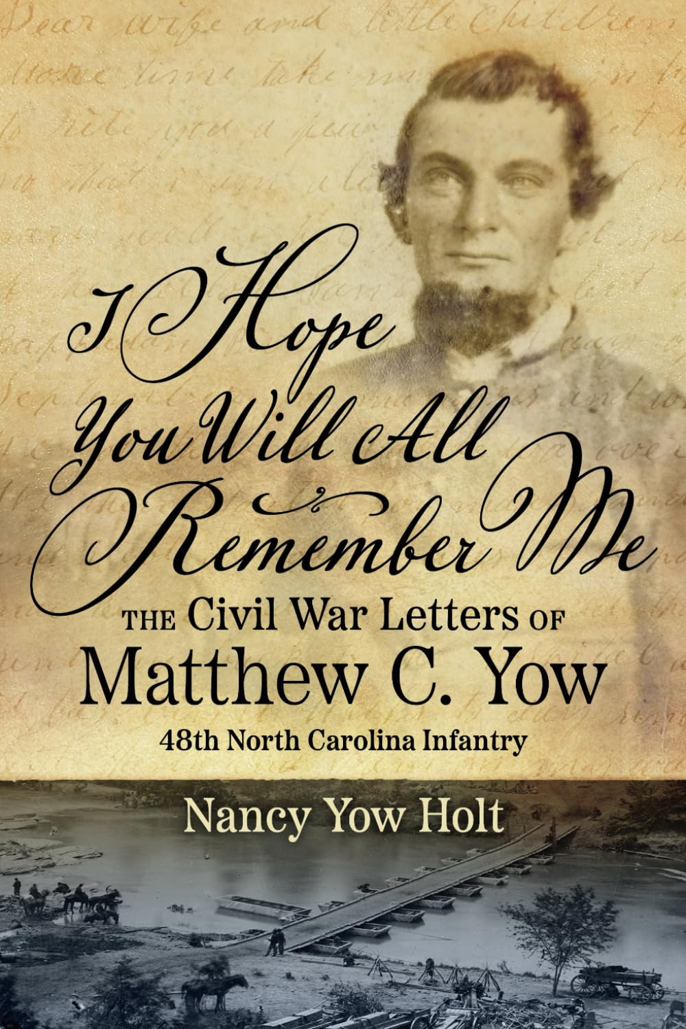 I Hope You Will All Remember Me: The Civil War Letters of Matthew C. Yow 48th North Carolina Infantry