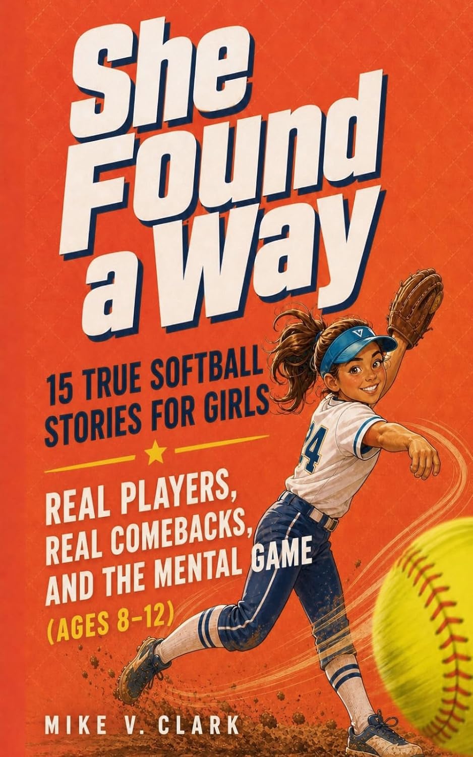 She Found a Way: 15 True Softball Stories for Girls: Real Players, Real Comebacks, and the Mental Game