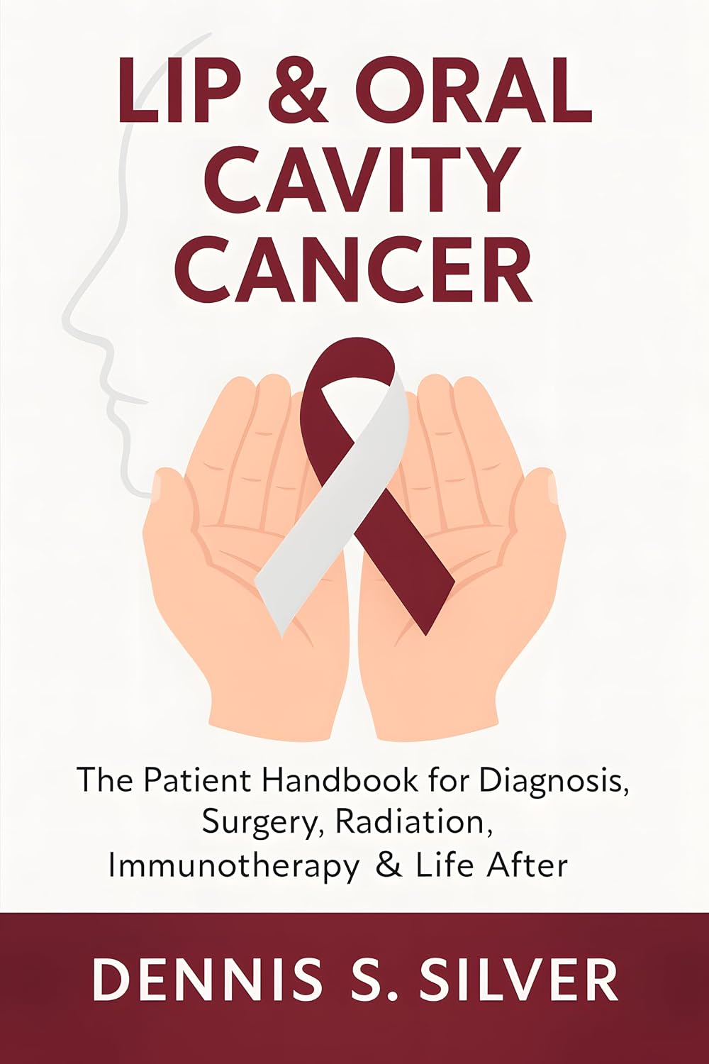 Lip & Oral Cavity Cancer: The Patient Handbook for Diagnosis, Surgery, Radiation, Immunotherapy & Life After