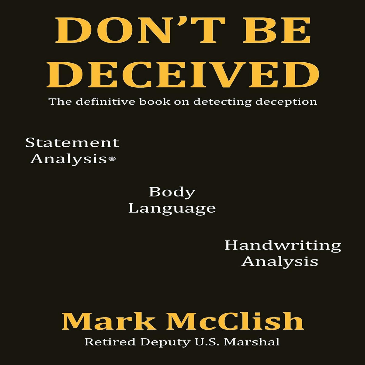 Don't Be Deceived: The Definitive Book on Detecting Deception