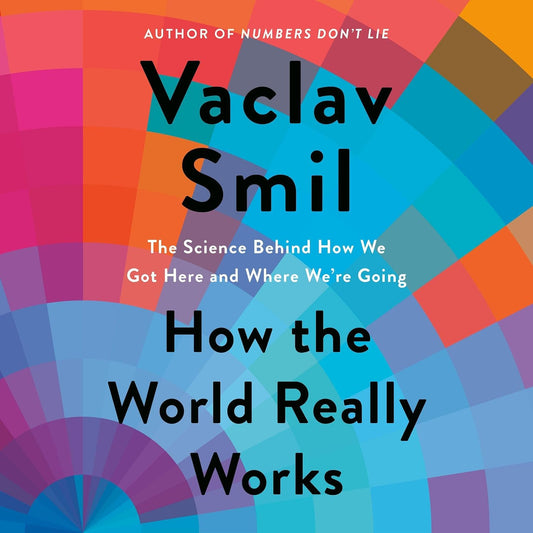 How the World Really Works: The Science Behind How We Got Here and Where We're Going