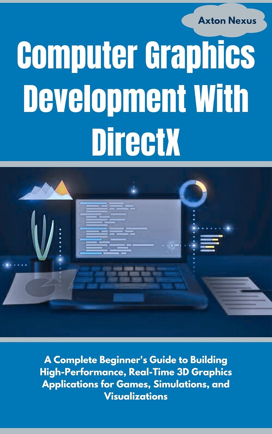 Computer Graphics Development With DirectX: A Complete Beginner's Guide to Building High-Performance, Real-Time 3D Graphics Applications for Games, Simulations, and Visualizations (CodeMaster)