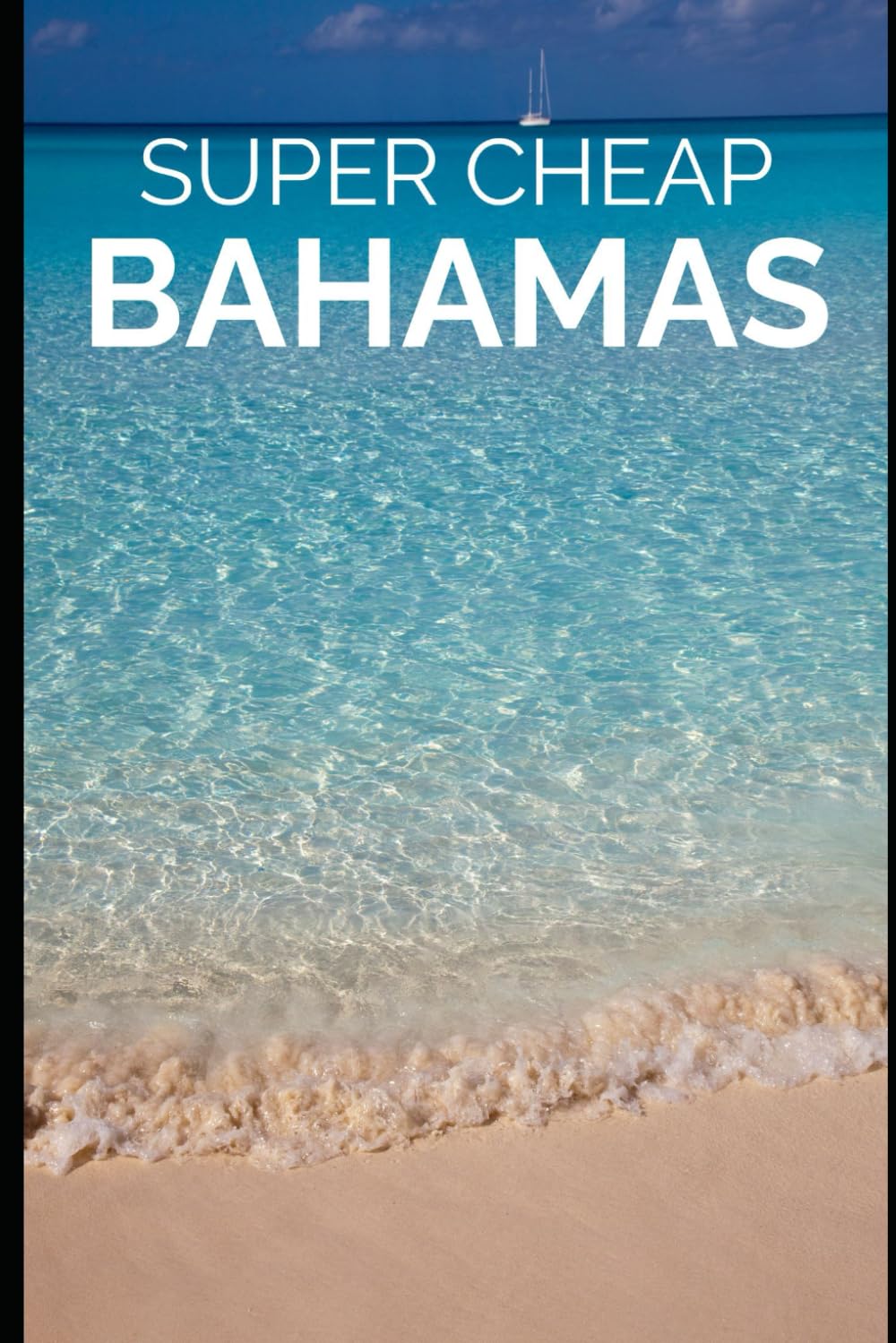 Super Cheap Bahamas Travel Guide: Enjoy a $10,000 Trip to Bahamas for $500