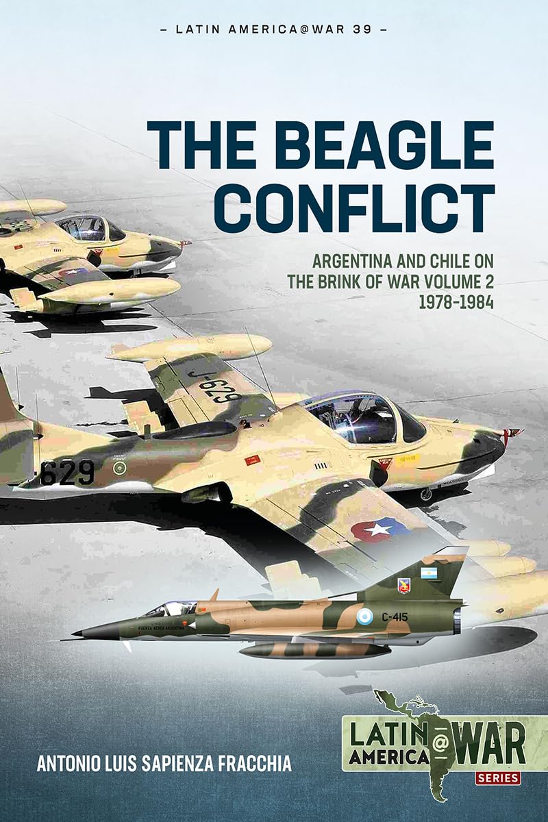 The Beagle Conflict: Argentina and Chile on the Brink of War Volume 2 1978-1984 (Latin America@War Book 39)