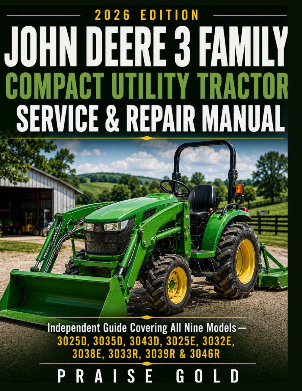 John Deere 3 Family Compact Utility Tractor Service & Repair Manual: Independent Guide Covering All Nine Models —3025D, 3035D, 3043D, 3025E, 3032E, 3038E, 3033R, 3039R & 3046R