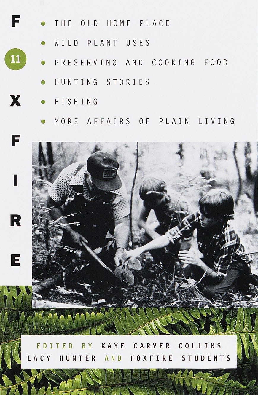 Foxfire 11: The Old Home Place, Wild Plant Uses, Preserving and Cooking Food, Hunting Stories, Fishing, More Affairs of Plain Living (Foxfire Series)