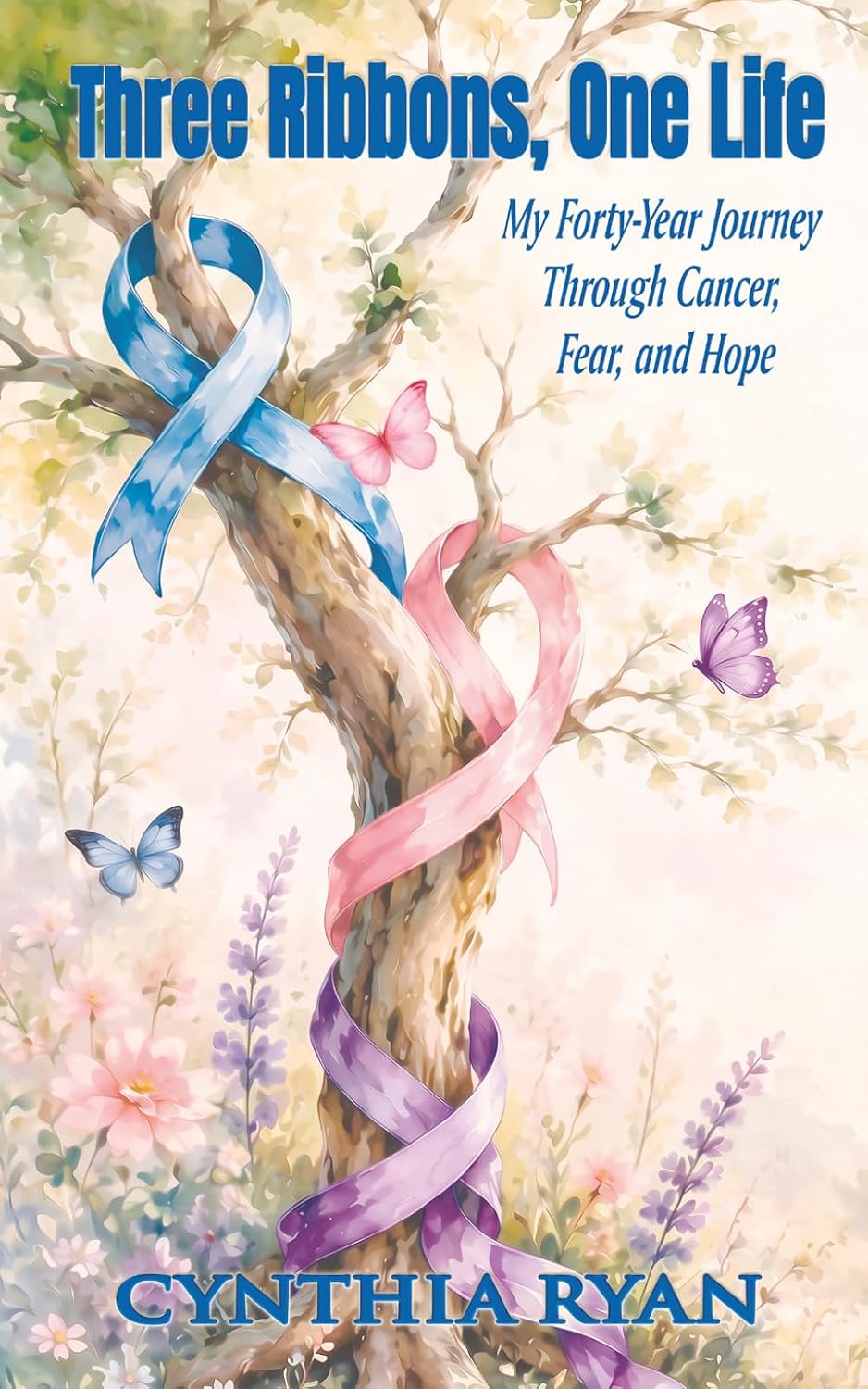 Three Ribbons, One Life: My Forty-Year Journey Through Cancer, Fear, and Hope