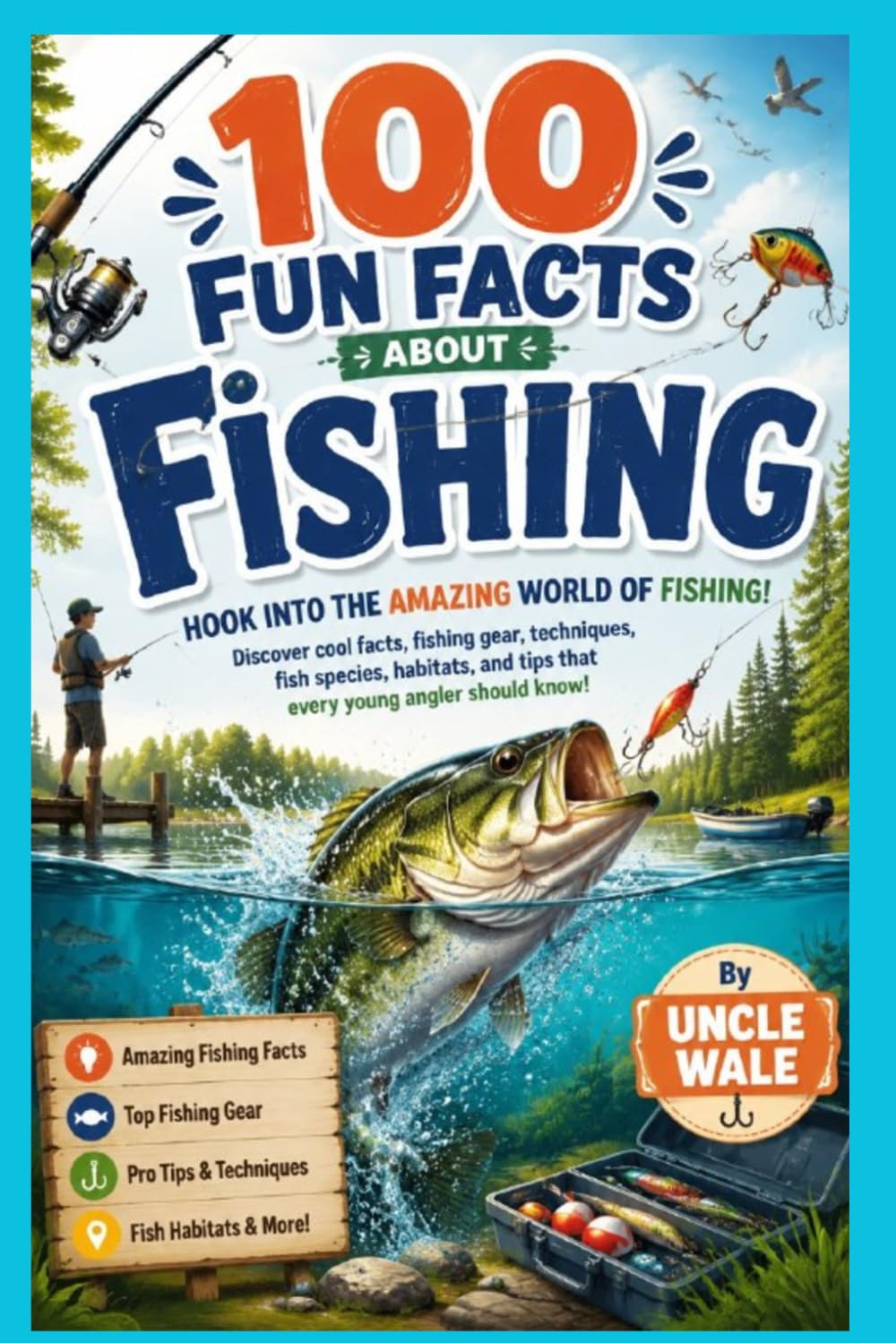100 Fun Facts About Fishing: Discover Fish, Rods, Reels, Bait, Boats, Lakes, Oceans, and the Joy of Catching Fish: An Exciting Fishing Facts Book for Kids, Teens, Families, and Outdoor Lovers