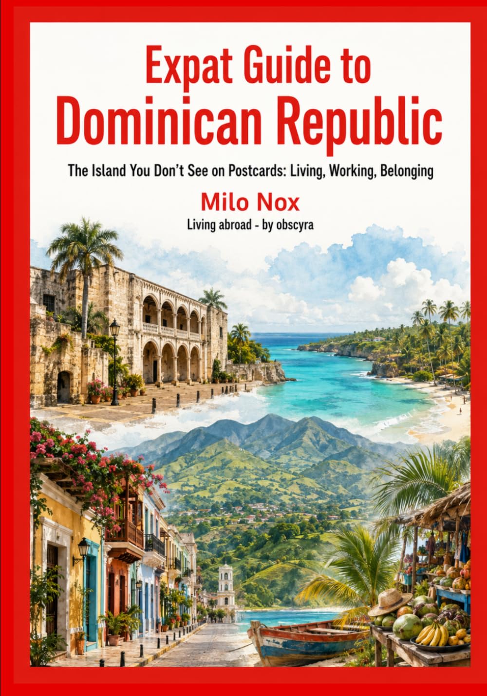 Expat Guide to Dominican Republic: The Island You Don’t See on Postcards: Living, Working, Belonging (Living Abroad by Obscyra)