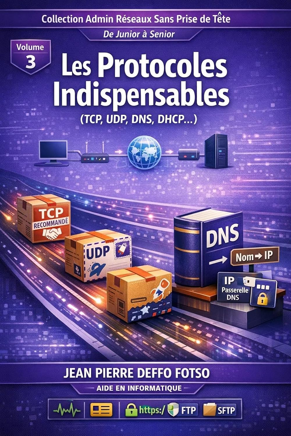 Collection Admin Réseaux Sans Prise de Tête De Junior à Senior, Volume 3 Les Protocoles Indispensables (TCP, UDP, DNS, DHCP…) (Admin Réseaux Sans Prise ... aux Projets Réseau) (French Edition)