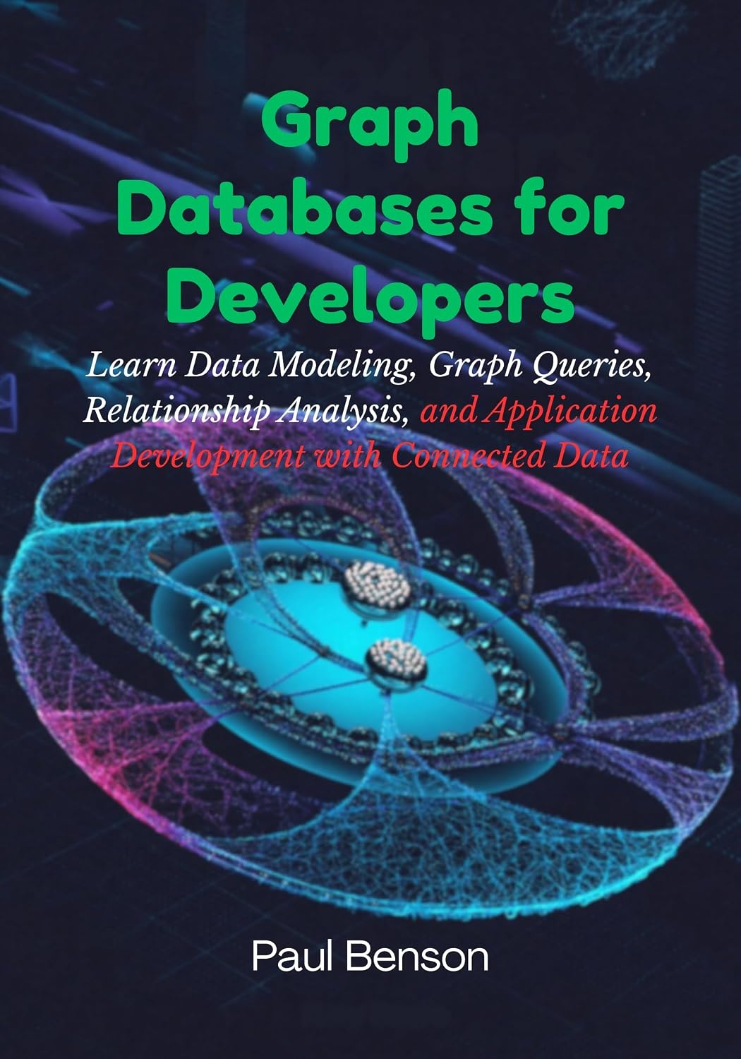 Graph Databases for Developers : Learn Data Modeling, Graph Queries, Relationship Analysis, and Application Development with Connected Data
