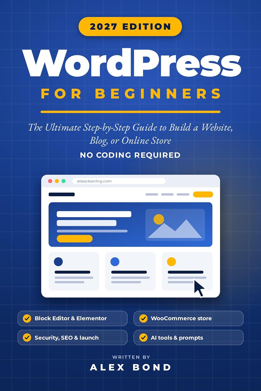 WordPress for Beginners 2027 Edition: The Ultimate Step-by-Step Guide to Build a Website, Blog, or Online Business — No Coding Required