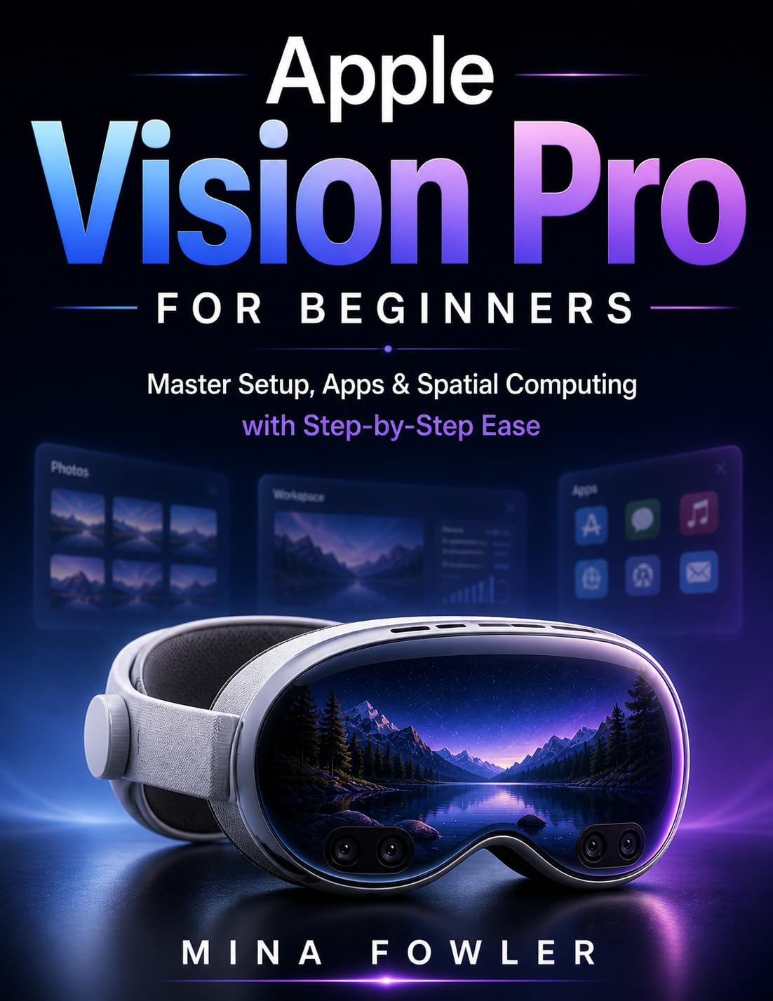 Apple Vision Pro for Beginners: Master Setup, Apps, and Spatial Computing with Step-by-Step Ease