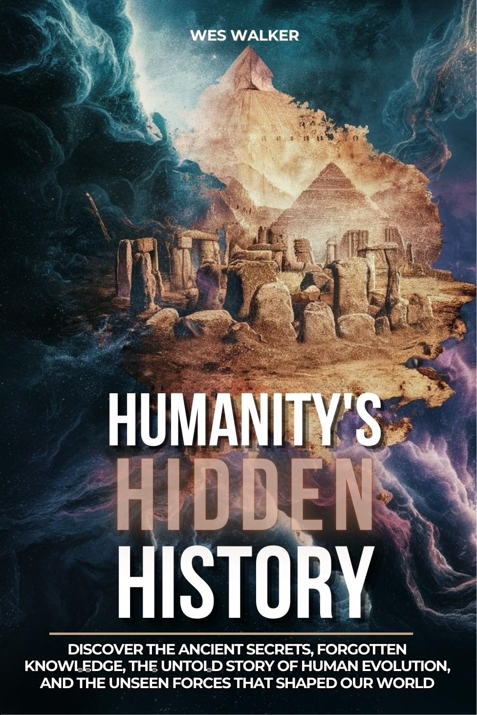 Humanity's Hidden History: Discover the Ancient Secrets, Forgotten Knowledge, The Untold Story of Human Evolution, and the Unseen Forces That Shaped Our World