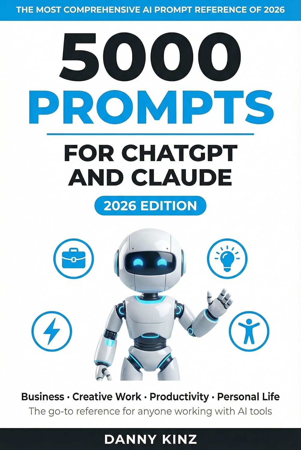 5000 Prompts for ChatGPT and Claude: The Most Comprehensive AI Prompt Reference for Business, Creative Work, Productivity, and Personal Life