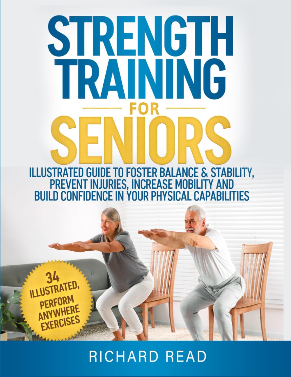 Strength Training For Seniors: Illustrated Guide To Foster Balance & Stability, Prevent Injuries, Increase Mobility And Build Confidence In Your Physical Capabilities
