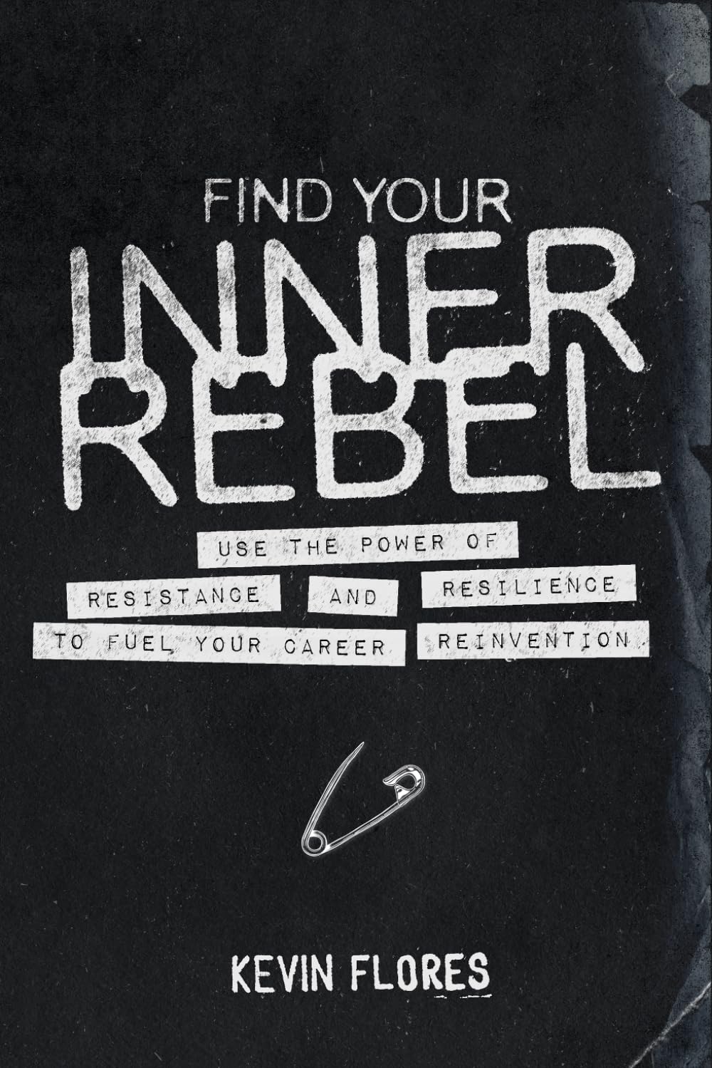 Find Your Inner Rebel: Use the Power of Resistance and Resilience to Fuel Your Career Reinvention
