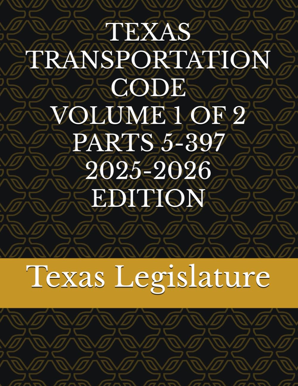 TEXAS TRANSPORTATION CODE VOLUME 1 OF 2 PARTS 5-397 2025-2026 EDITION