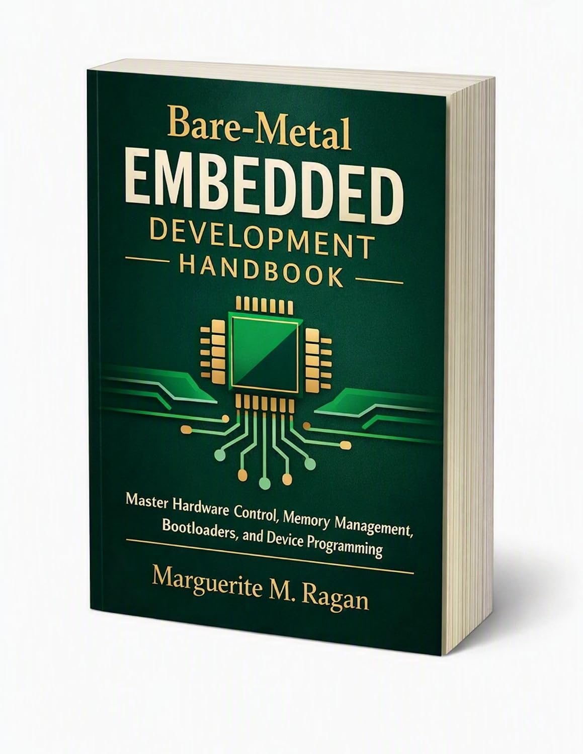 Bare-Metal Embedded Development Handbook: Master Hardware Control, Memory Management, Bootloaders, and Device Programming (Practical Technology and Engineering Handbook Series 2)